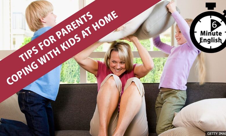 BBC Learning English – 6 Minute English / Tips for parents coping with kids at home